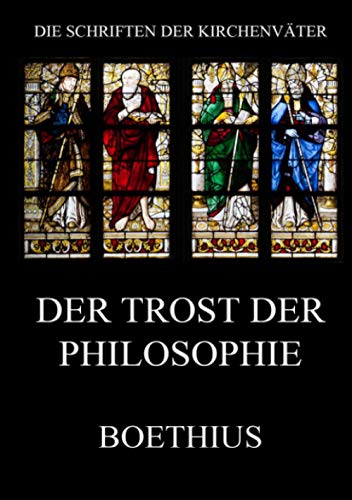 Der Trost der Philosophie: De consolatione philosophiae (Die Schriften der Kirchenväter, Band 26)